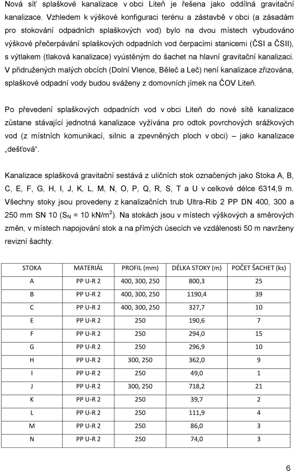 stanicemi (ČSI a ČSII), s výtlakem (tlaková kanalizace) vyústěným do šachet na hlavní gravitační kanalizaci.