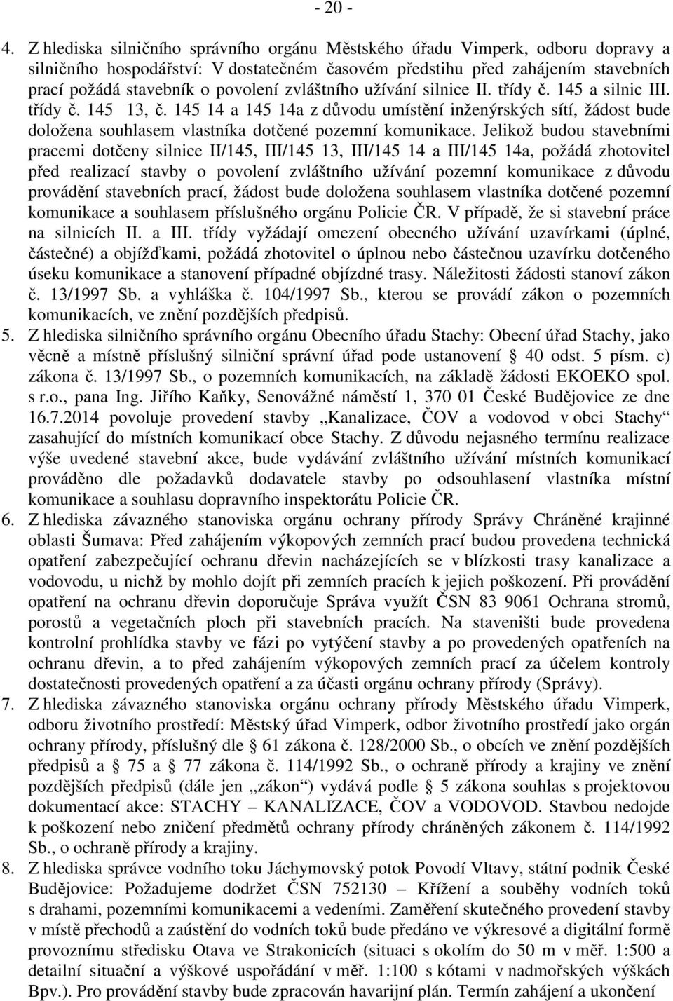 zvláštního užívání silnice II. třídy č. 145 a silnic III. třídy č. 145 13, č. 145 14 a 145 14a z důvodu umístění inženýrských sítí, žádost bude doložena souhlasem vlastníka dotčené pozemní komunikace.