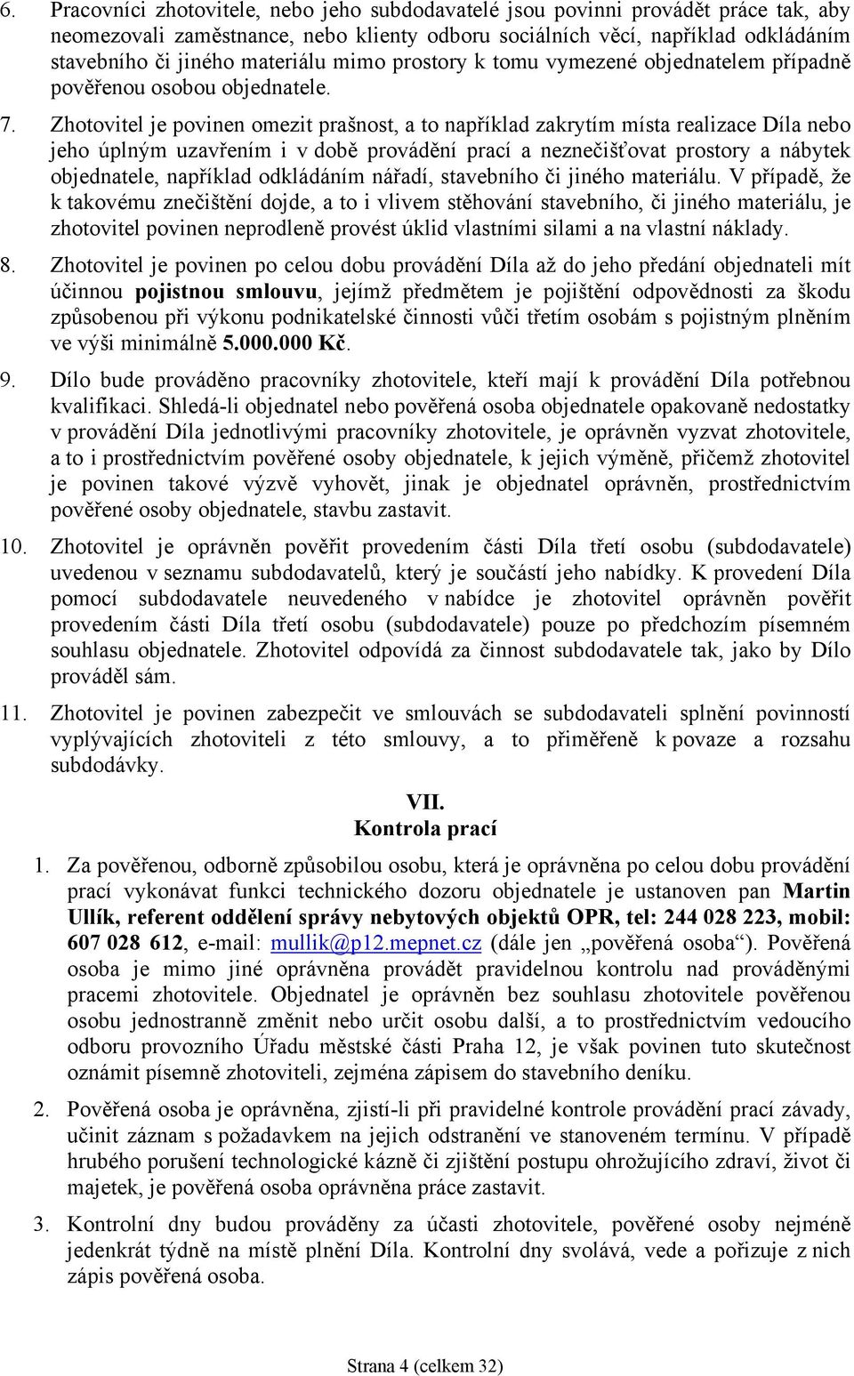 Zhotovitel je povinen omezit prašnost, a to například zakrytím místa realizace Díla nebo jeho úplným uzavřením i v době provádění prací a neznečišťovat prostory a nábytek objednatele, například