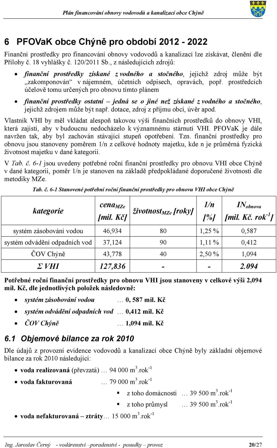 prostředcích účelově tomu určených pro obnovu tímto plánem finanční prostředky ostatní jedná se o jiné než získané z vodného a stočného, jejichž zdrojem může být např.