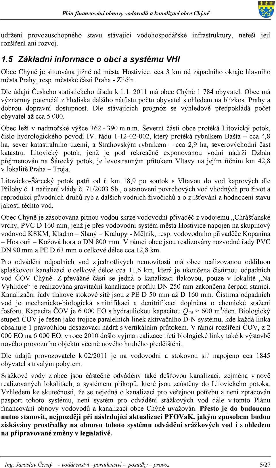 Dle údajů Českého statistického úřadu k 1.1. 2011 má obec Chýně 1 784 obyvatel.