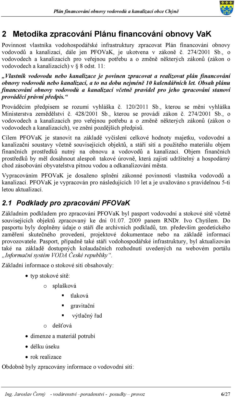 11: Vlastník vodovodu nebo kanalizace je povinen zpracovat a realizovat plán financování obnovy vodovodů nebo kanalizací, a to na dobu nejméně 10 kalendářních let.