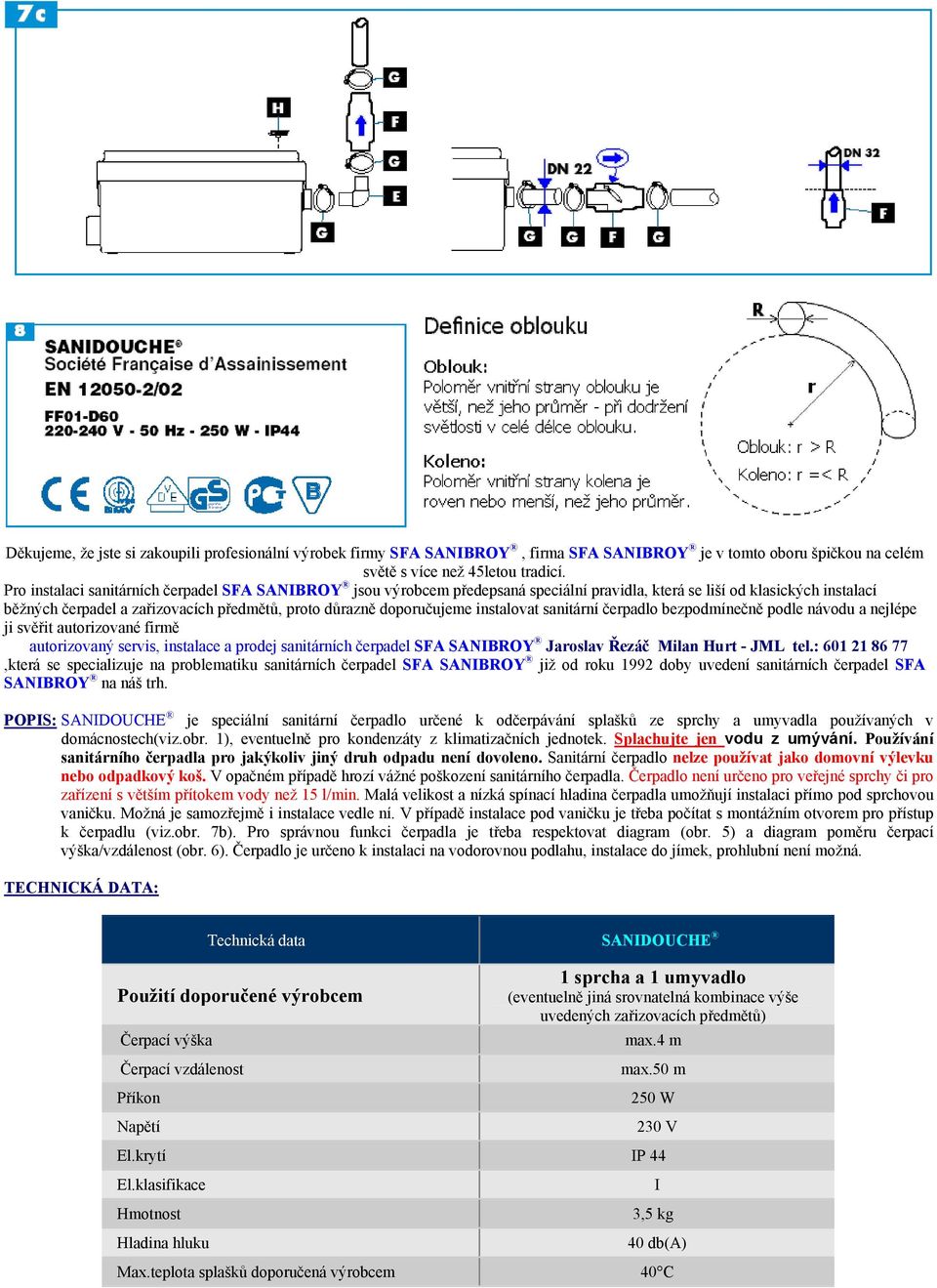 instalovat sanitární čerpadlo bezpodmínečně podle návodu a nejlépe ji svěřit autorizované firmě autorizovaný servis, instalace a prodej sanitárních čerpadel SFA SANIBROY Jaroslav Řezáč Milan Hurt -