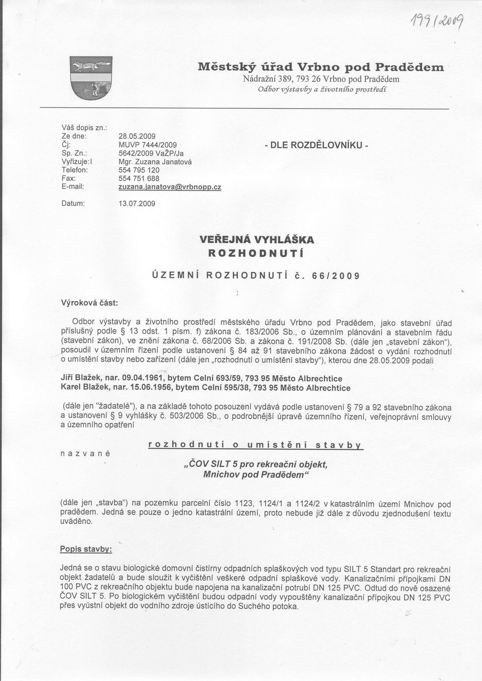 2009 veéejna wxla5xn ROZHODNUTI úzeuní RozHoDNUTí ó. 66/2009 Vfrokové éàst: I Odbor vistavby a Zivotního prostiedí mèstského úiadu Vrbno pod Pradèdem, jako stavební úiad piíslu5nii podle $ 13 odst.