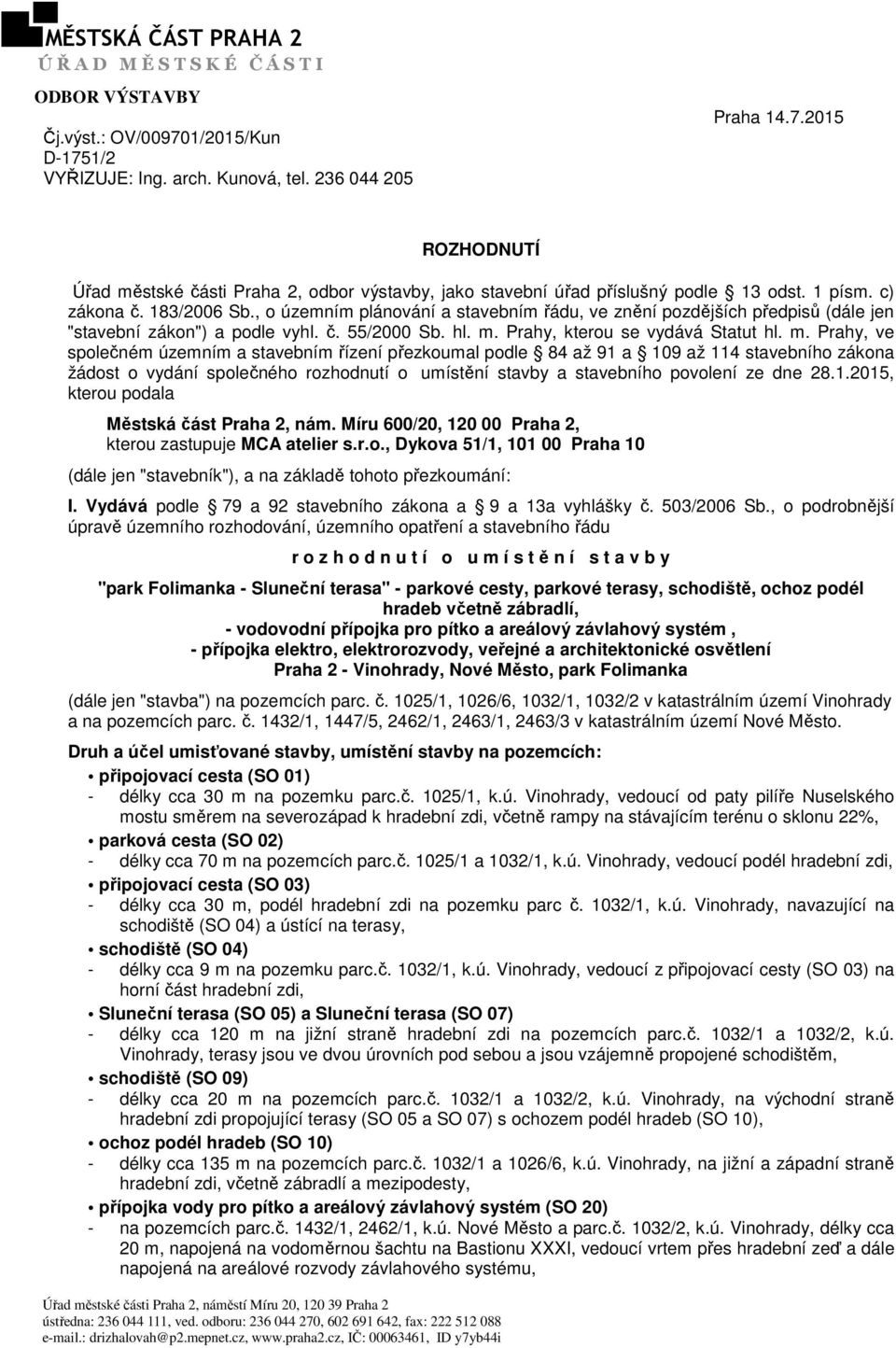 m. Prahy, ve společném územním a stavebním řízení přezkoumal podle 84 až 91 a 109 až 114 stavebního zákona žádost o vydání společného rozhodnutí o umístění stavby a stavebního povolení ze dne 28.1.2015, kterou podala Městská část Praha 2, nám.