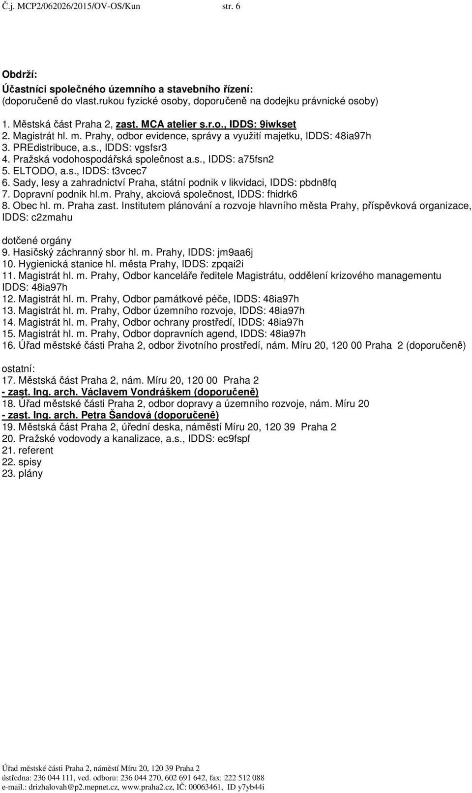 Pražská vodohospodářská společnost a.s., IDDS: a75fsn2 5. ELTODO, a.s., IDDS: t3vcec7 6. Sady, lesy a zahradnictví Praha, státní podnik v likvidaci, IDDS: pbdn8fq 7. Dopravní podnik hl.m.