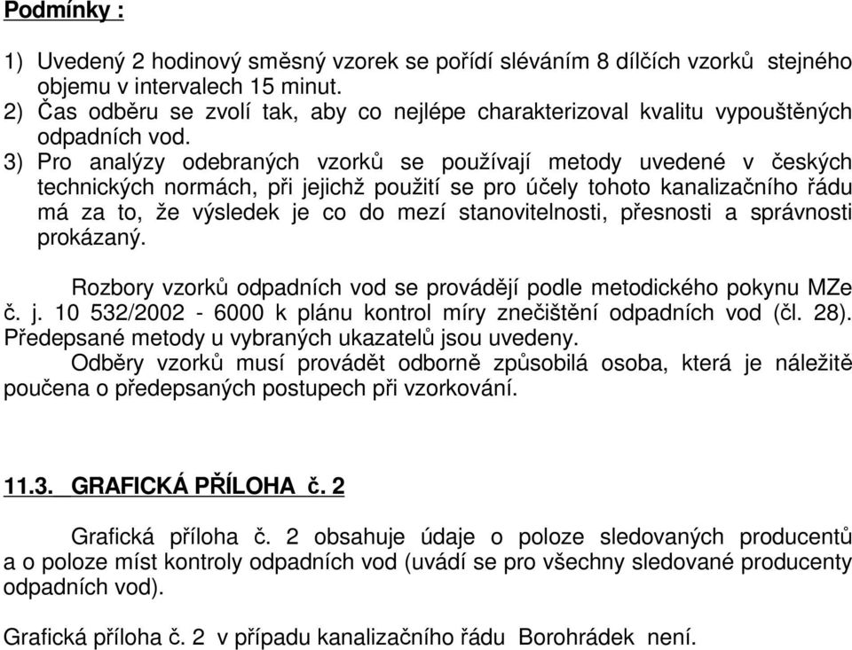 3) Pro analýzy odebraných vzorků se používají metody uvedené v českých technických normách, při jejichž použití se pro účely tohoto kanalizačního řádu má za to, že výsledek je co do mezí