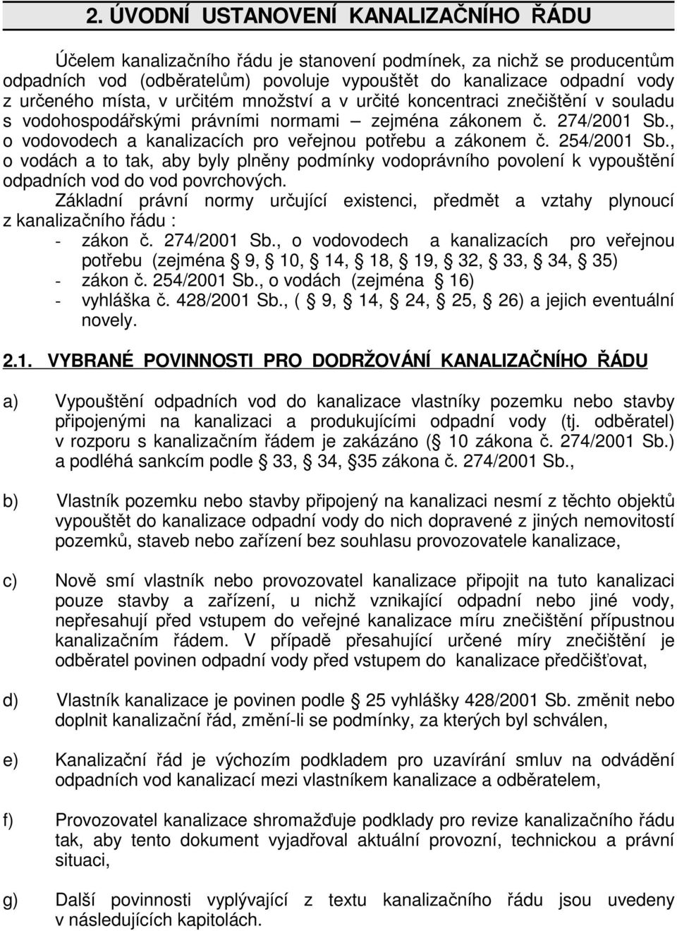 , o vodovodech a kanalizacích pro veřejnou potřebu a zákonem č. 254/2001 Sb., o vodách a to tak, aby byly plněny podmínky vodoprávního povolení k vypouštění odpadních vod do vod povrchových.