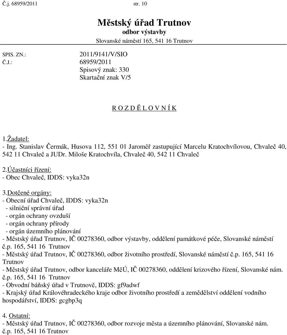 Stanislav Čermák, Husova 112, 551 01 Jaroměř zastupující Marcelu Kratochvílovou, Chvaleč 40, 542 11 Chvaleč a JUDr. Miloše Kratochvíla, Chvaleč 40, 542 11 Chvaleč 2.