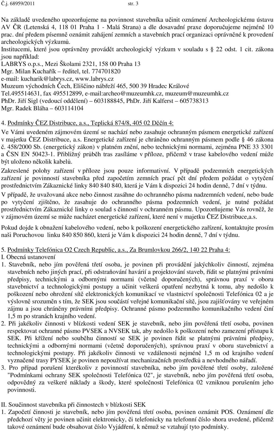 dní předem písemně oznámit zahájení zemních a stavebních prací organizaci oprávněné k provedení archeologických výzkumů.