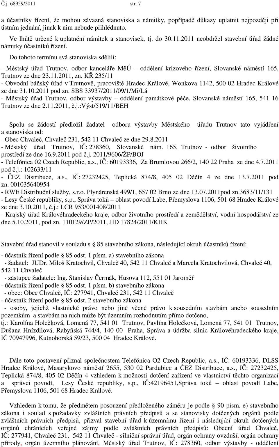 Do tohoto termínu svá stanoviska sdělili: - Městský úřad Trutnov, odbor kanceláře MěÚ oddělení krizového řízení, Slovanské náměstí 165, Trutnov ze dne 23.11.2011, zn.