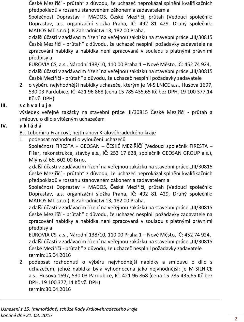 společník: Doprastav, a.s. organizační složka Praha, IČ: 492 81 429, Druhý společník: MADOS MT s.r.o.), K Zahradnictví 13, 18200 Praha, České Meziříčí - průtah z důvodu, že uchazeč nesplnil požadavky