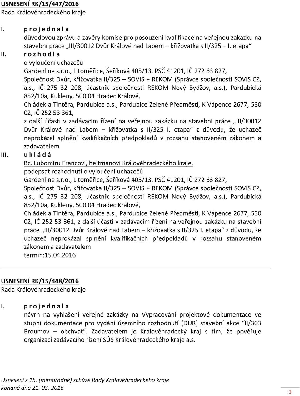 s.), Pardubická 852/10a, Kukleny, 50004 Hradec Králové, Chládek a Tintěra, Pardubice a.s., Pardubice Zelené Předměstí, K Vápence 2677, 530 02, IČ 25253361, z další účasti v zadávacím řízení na veřejnou zakázku na stavební práce III/30012 Dvůr Králové nad Labem křižovatka s II/325 I.