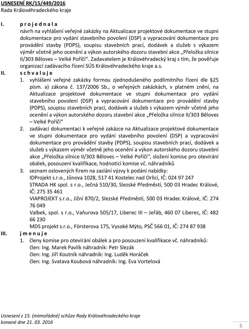 Zadavatelem je Královéhradecký kraj s tím, že pověřuje organizací zadávacího řízení SÚS Královéhradeckého kraje a.s. II. s c h v a l u j e 1.