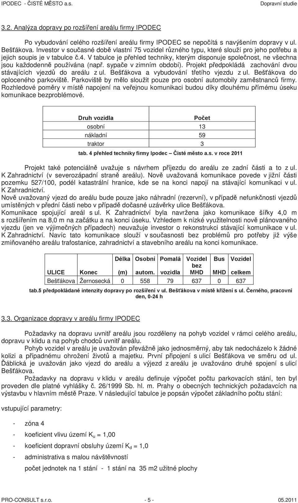 V tabulce je p ehled techniky, kterým disponuje spole nost, ne všechna jsou každodenn používána (nap. sypa e v zimním období). Projekt p edpokládá zachování dvou stávajících vjezd do areálu z ul.