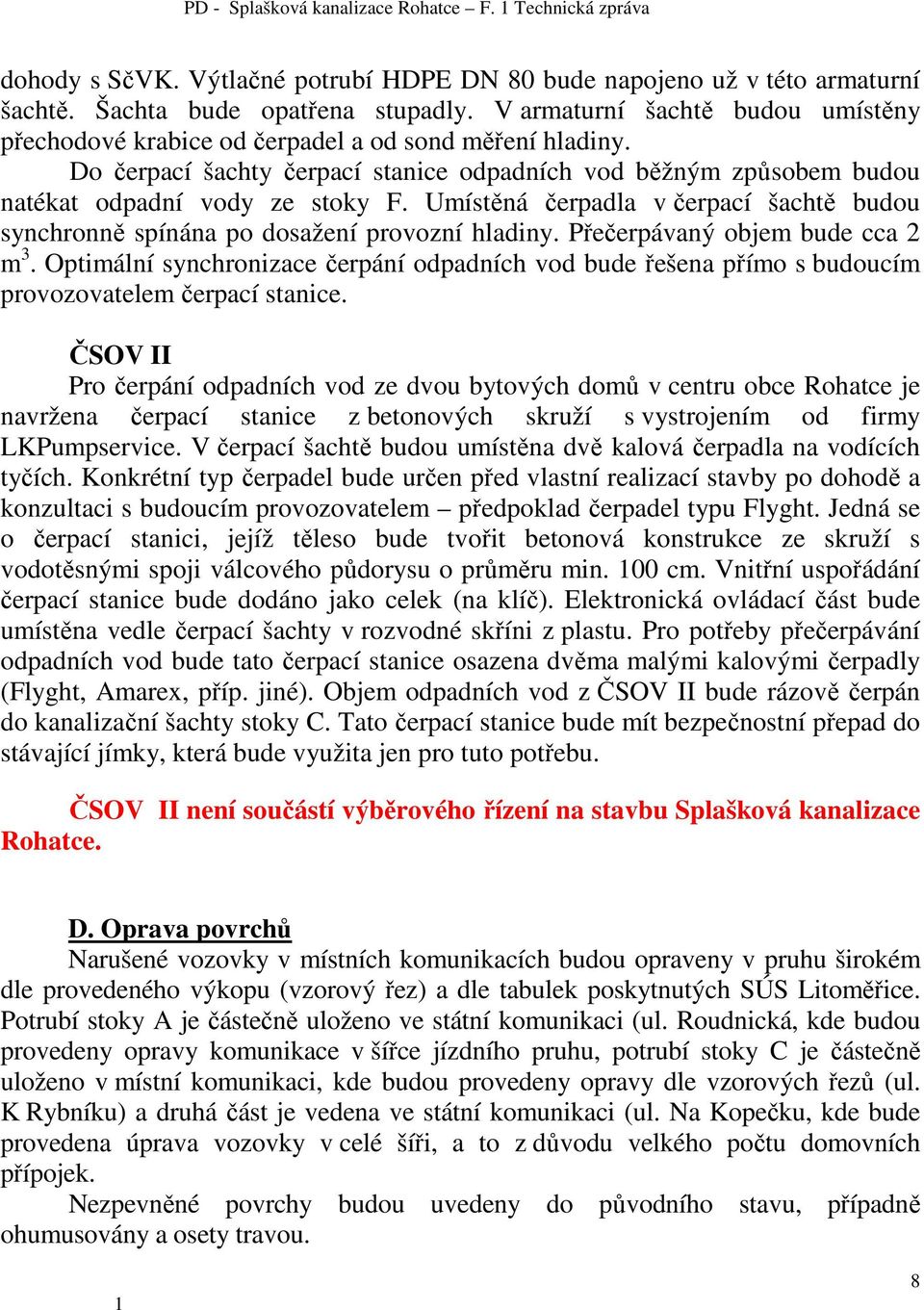 Umístěná čerpadla v čerpací šachtě budou synchronně spínána po dosažení provozní hladiny. Přečerpávaný objem bude cca 2 m 3.