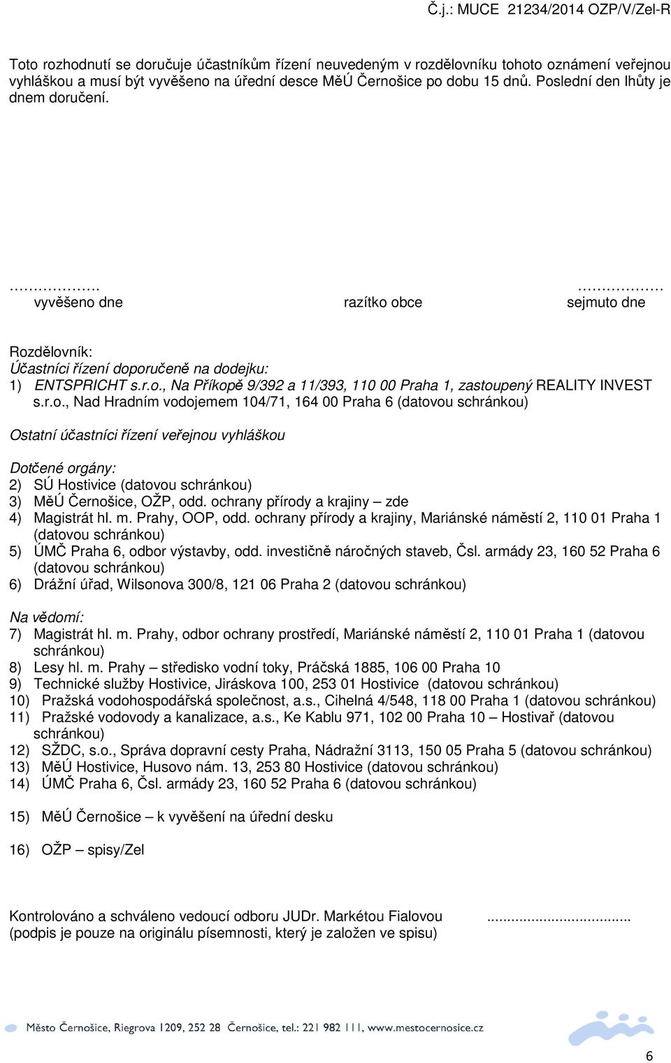 r.o., Nad Hradním vodojemem 104/71, 164 00 Praha 6 (datovou schránkou) Ostatní účastníci řízení veřejnou vyhláškou Dotčené orgány: 2) SÚ Hostivice (datovou schránkou) 3) MěÚ Černošice, OŽP, odd.