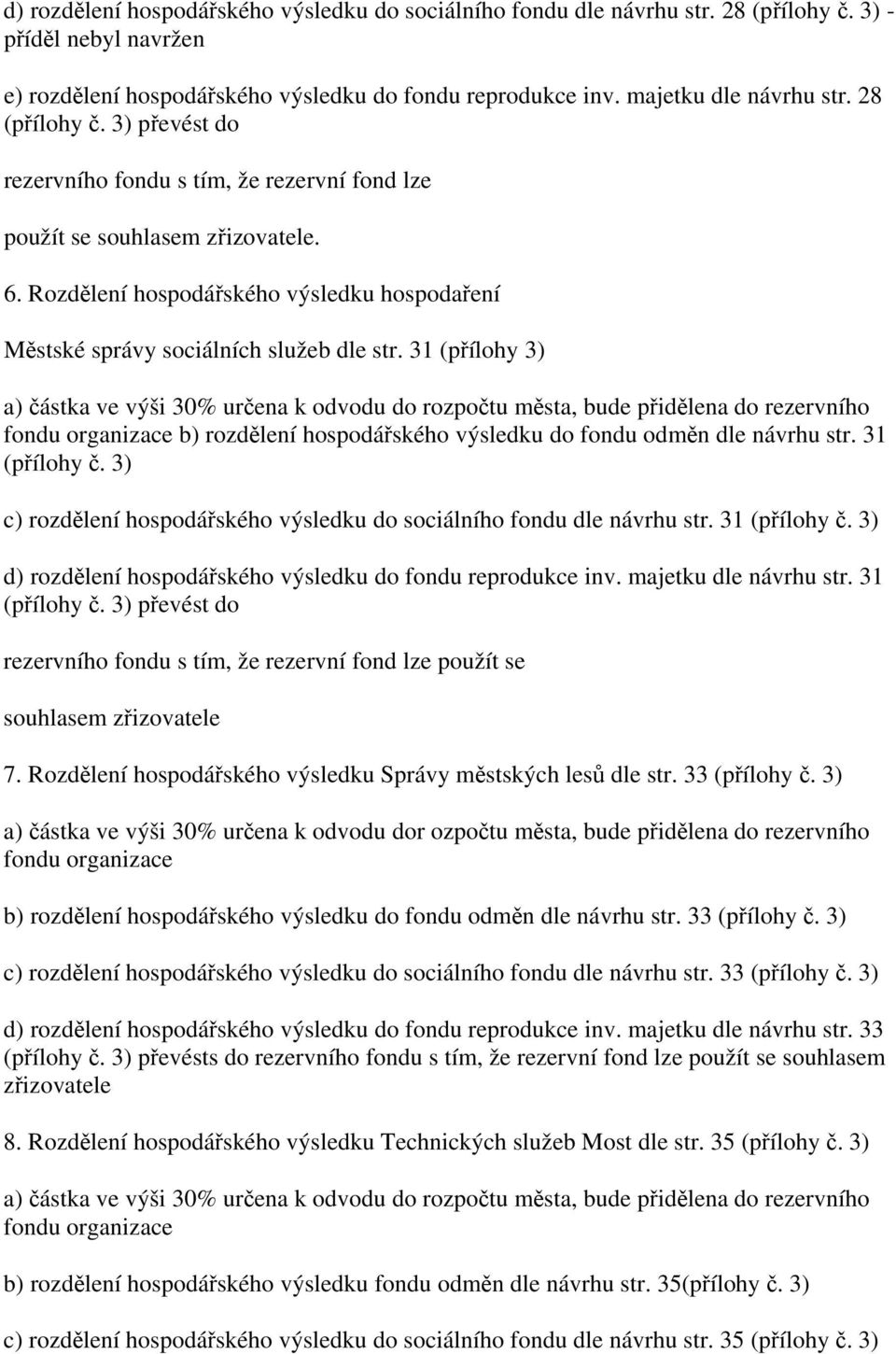 31 (přílohy 3) b) rozdělení hospodářského výsledku do fondu odměn dle návrhu str. 31 (přílohy č. 3) c) rozdělení hospodářského výsledku do sociálního fondu dle návrhu str. 31 (přílohy č. 3) d) rozdělení hospodářského výsledku do fondu reprodukce inv.