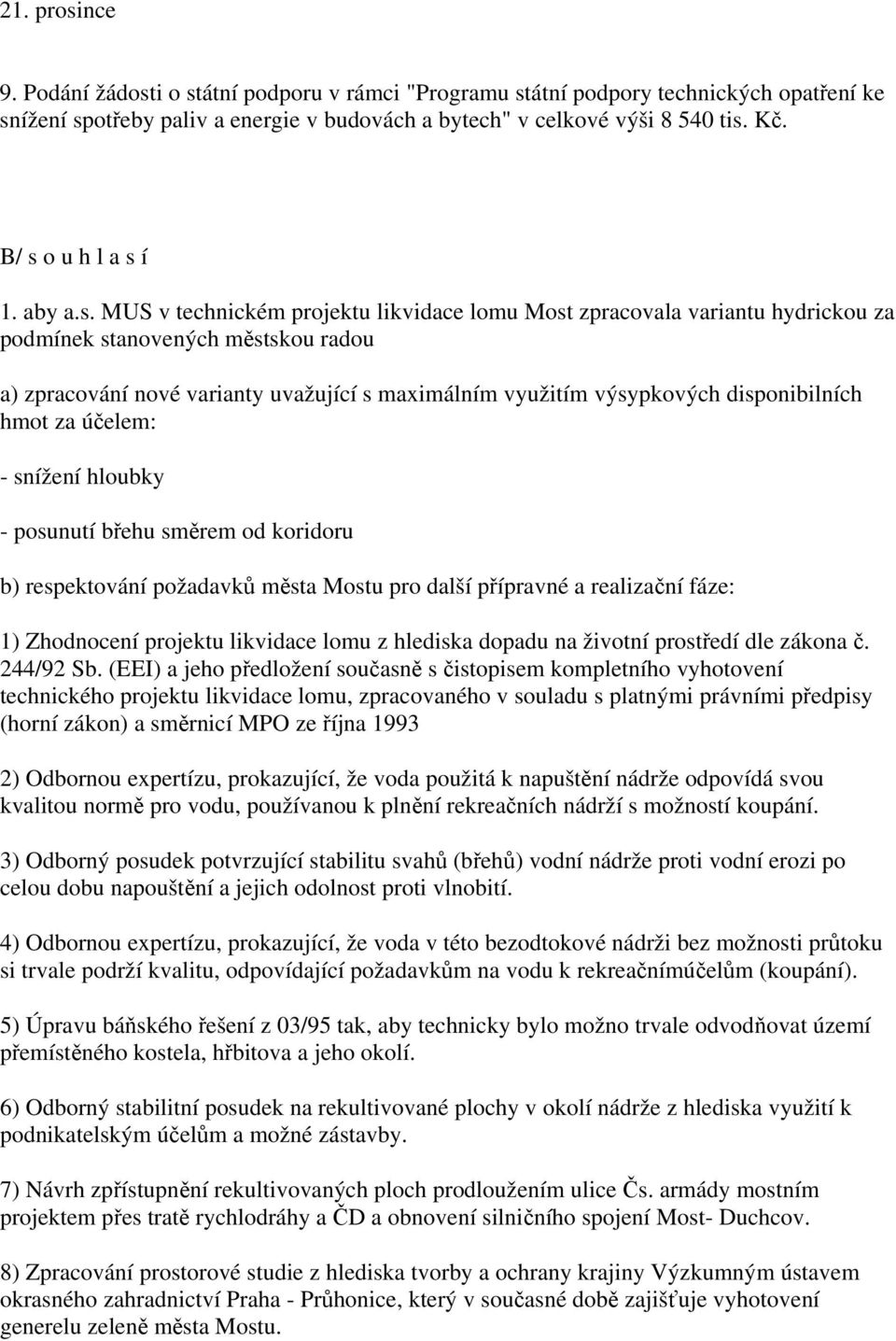 využitím výsypkových disponibilních hmot za účelem: - snížení hloubky - posunutí břehu směrem od koridoru b) respektování požadavků města Mostu pro další přípravné a realizační fáze: 1) Zhodnocení