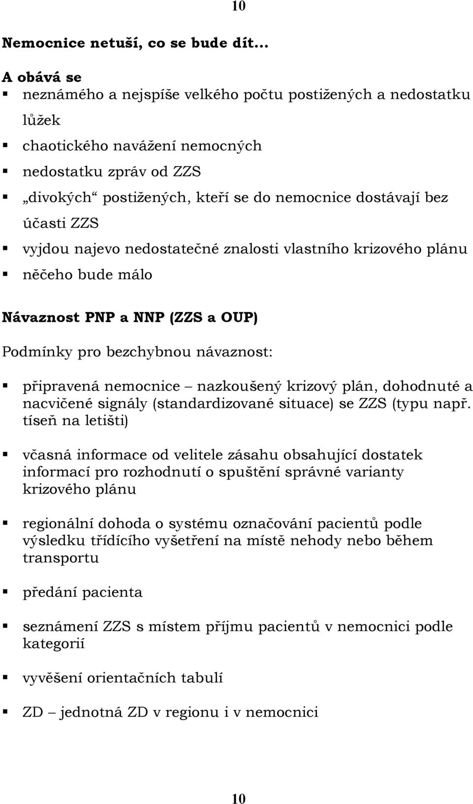 nemocnice nazkoušený krizový plán, dohodnuté a nacvičené signály (standardizované situace) se ZZS (typu např.