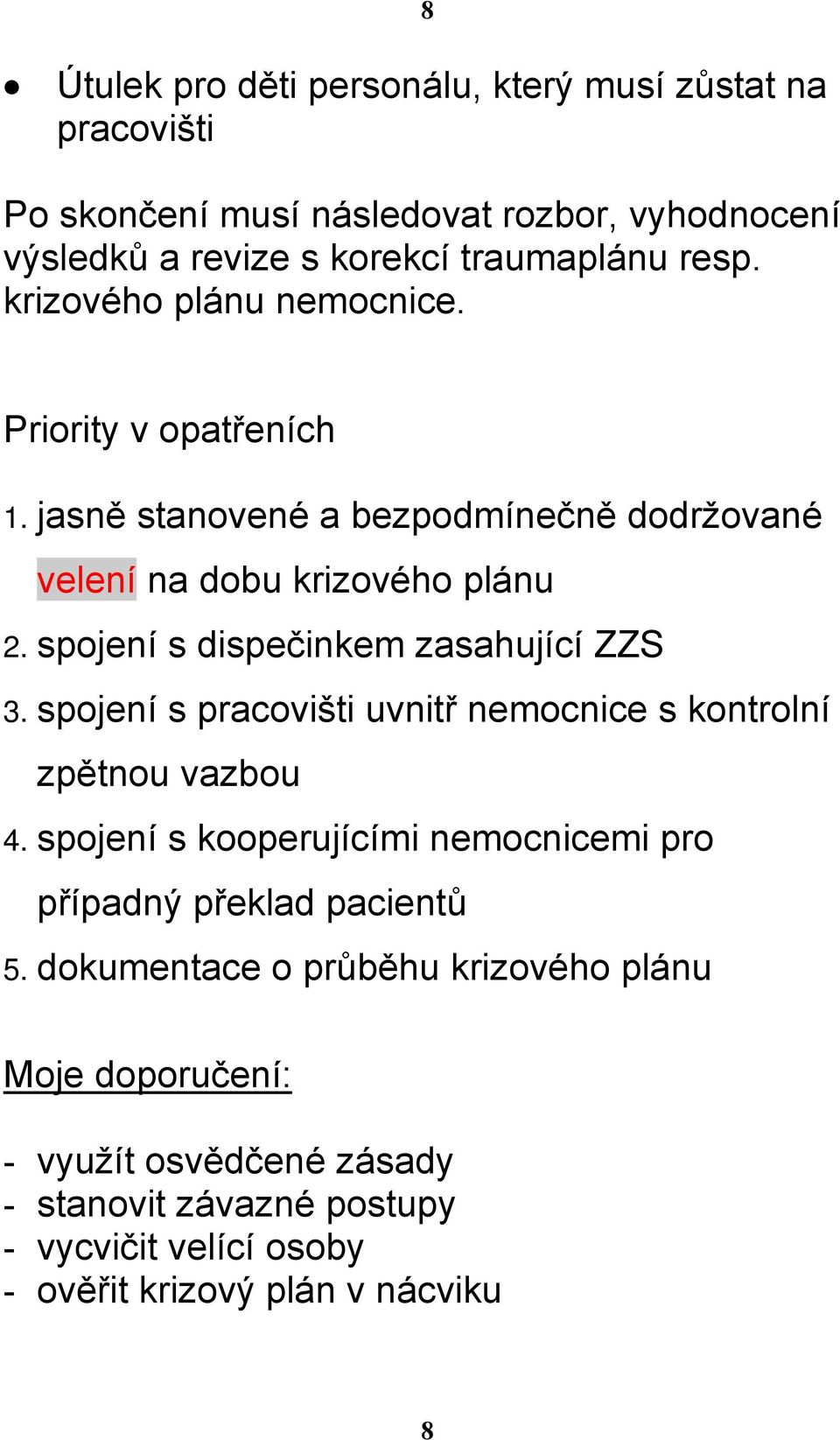 spojení s dispečinkem zasahující ZZS 3. spojení s pracovišti uvnitř nemocnice s kontrolní zpětnou vazbou 4.