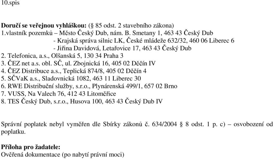 ČEZ net a.s. obl. SČ, ul. Zbojnická 16, 405 02 Děčín IV 4. ČEZ Distribuce a.s., Teplická 874/8, 405 02 Děčín 4 5. SČVaK a.s., Sladovnická 1082, 463 11 Liberec 30 6. RWE Distribuční služby, s.r.o., Plynárenská 499/1, 657 02 Brno 7.