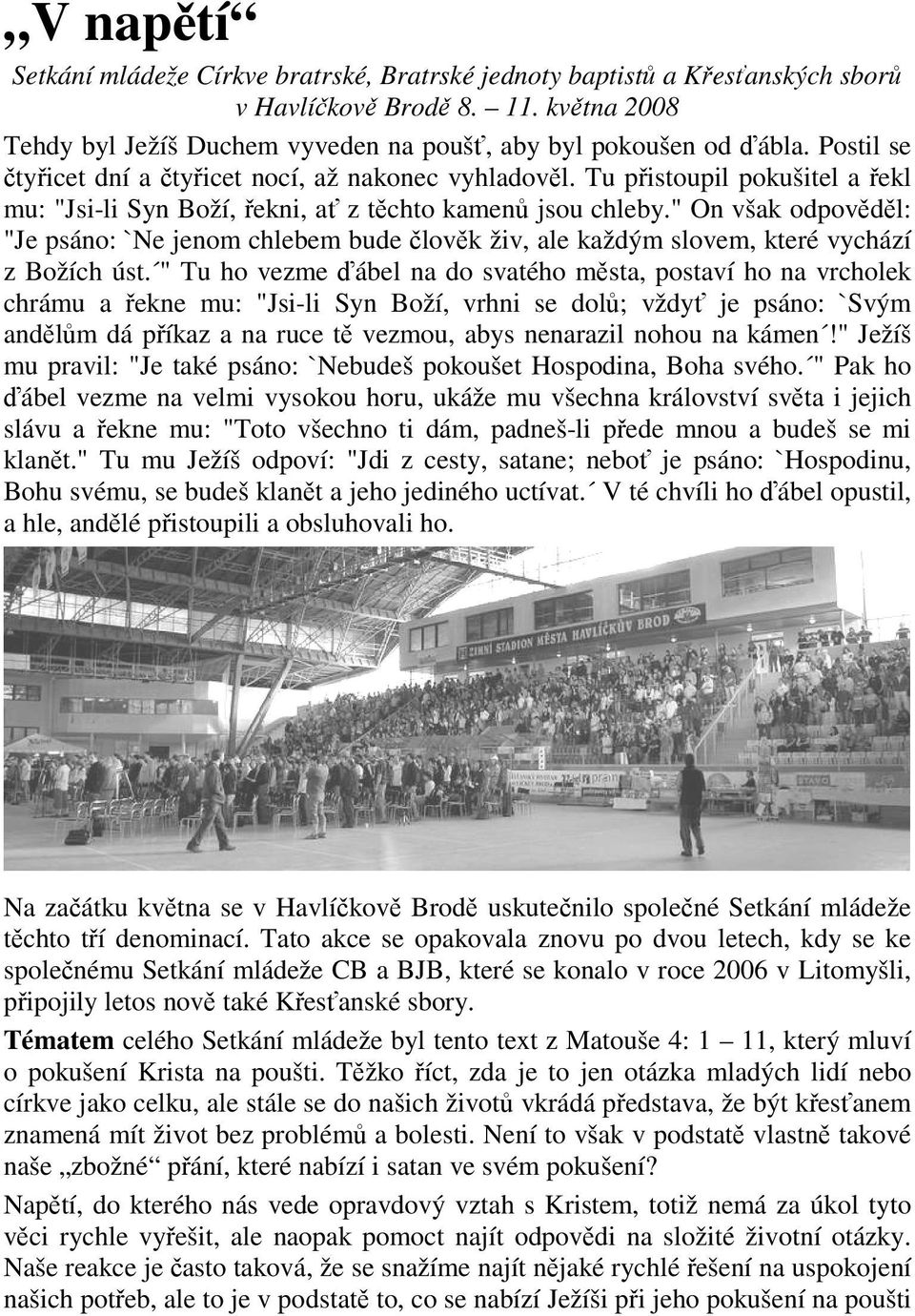 " On však odpověděl: "Je psáno: `Ne jenom chlebem bude člověk živ, ale každým slovem, které vychází z Božích úst.