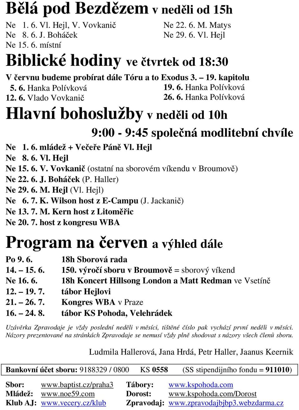 Hejl Ne 8. 6. Vl. Hejl Ne 15. 6. V. Vovkanič (ostatní na sborovém víkendu v Broumově) Ne 22. 6. J. Boháček (P. Haller) Ne 29. 6. M. Hejl (Vl. Hejl) Ne 6. 7. K. Wilson host z E-Campu (J.