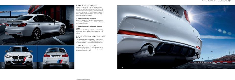 Vzhledem ke své nízké hmotnosti zajišťuje maximální stabilitu. BMW M Performance boční pruhy Boční pruhy BMW M Performance ještě více zdůrazňují dynamické linie BMW řady.