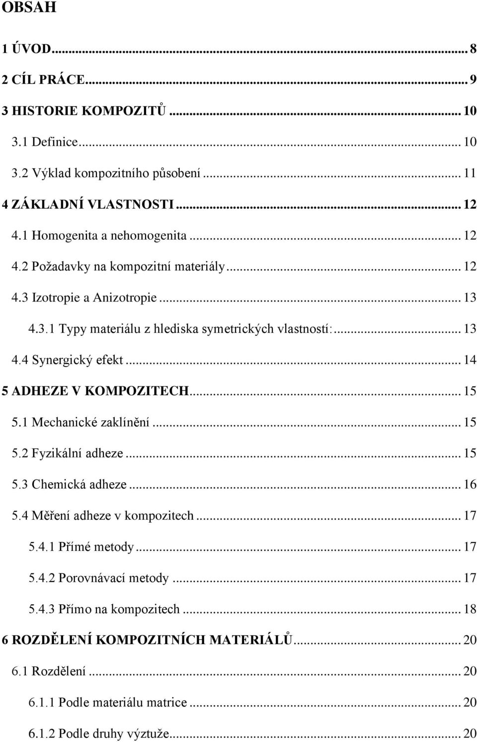 .. 14 5 ADHEZE V KOMPOZITECH... 15 5.1 Mechanické zaklínění... 15 5.2 Fyzikální adheze... 15 5.3 Chemická adheze... 16 5.4 Měření adheze v kompozitech... 17 5.4.1 Přímé metody.