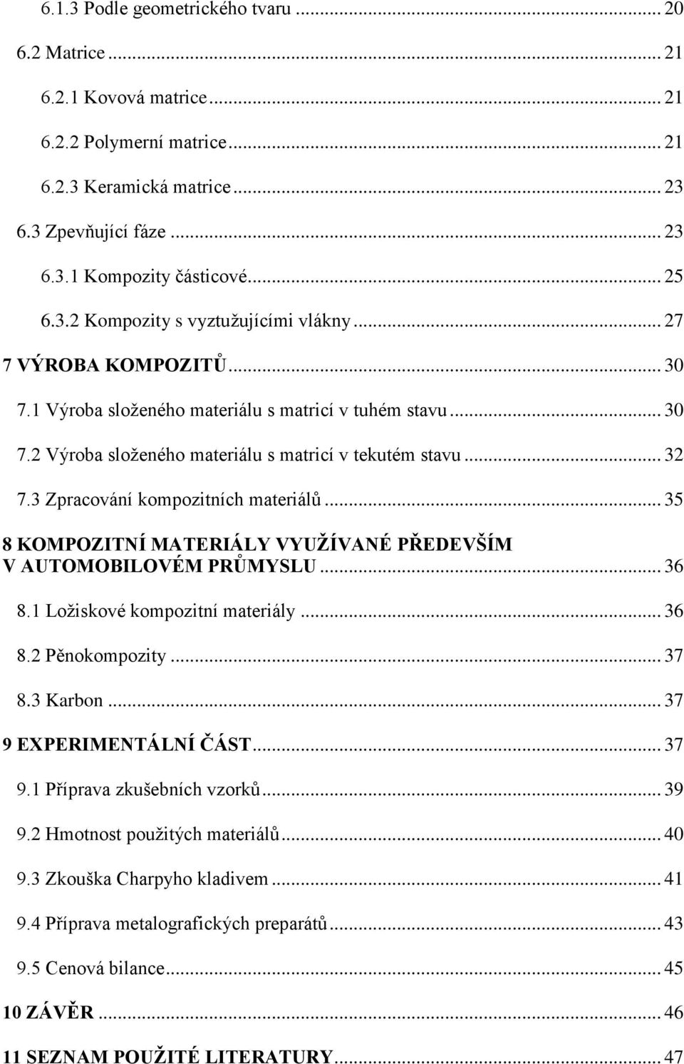 3 Zpracování kompozitních materiálů... 35 8 KOMPOZITNÍ MATERIÁLY VYUŽÍVANÉ PŘEDEVŠÍM V AUTOMOBILOVÉM PRŮMYSLU... 36 8.1 Ložiskové kompozitní materiály... 36 8.2 Pěnokompozity... 37 8.3 Karbon.