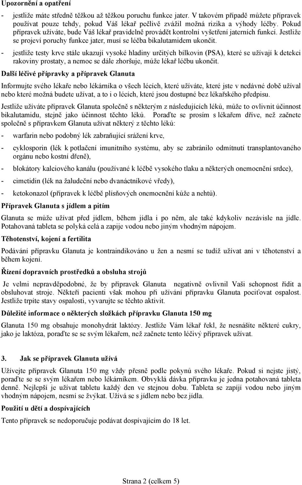 Pokud přípravek užíváte, bude Váš lékař pravidelně provádět kontrolní vyšetření jaterních funkcí. Jestliže se projeví poruchy funkce jater, musí se léčba bikalutamidem ukončit.