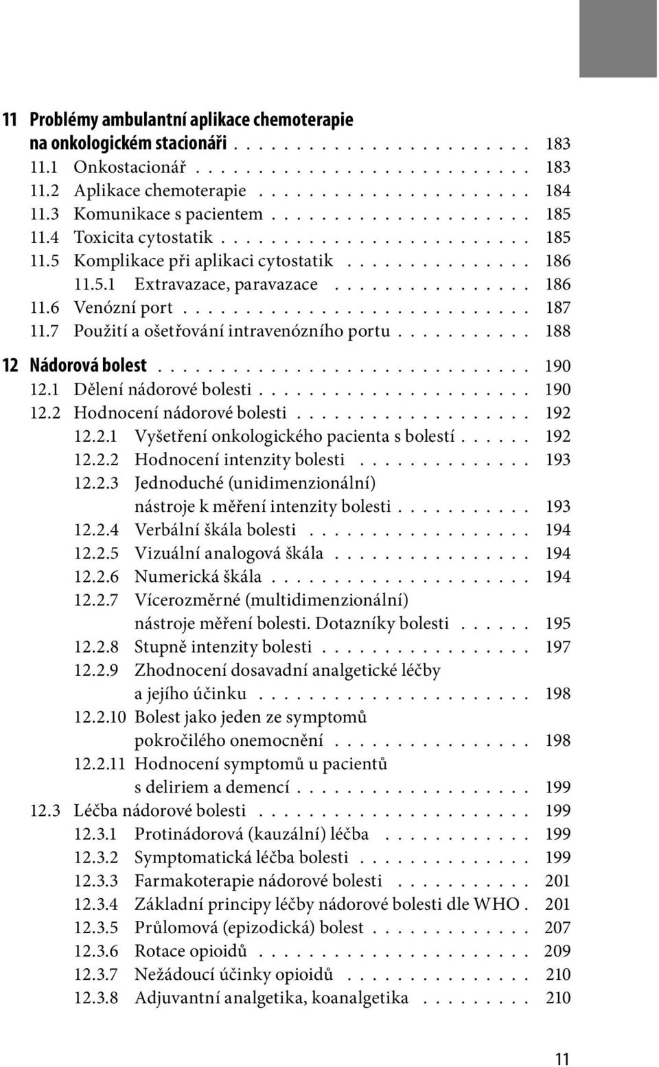 ............... 186 11.6 Venózní port............................ 187 11.7 Použití a ošetřování intravenózního portu........... 188 12 Nádorová bolest.............................. 190 12.