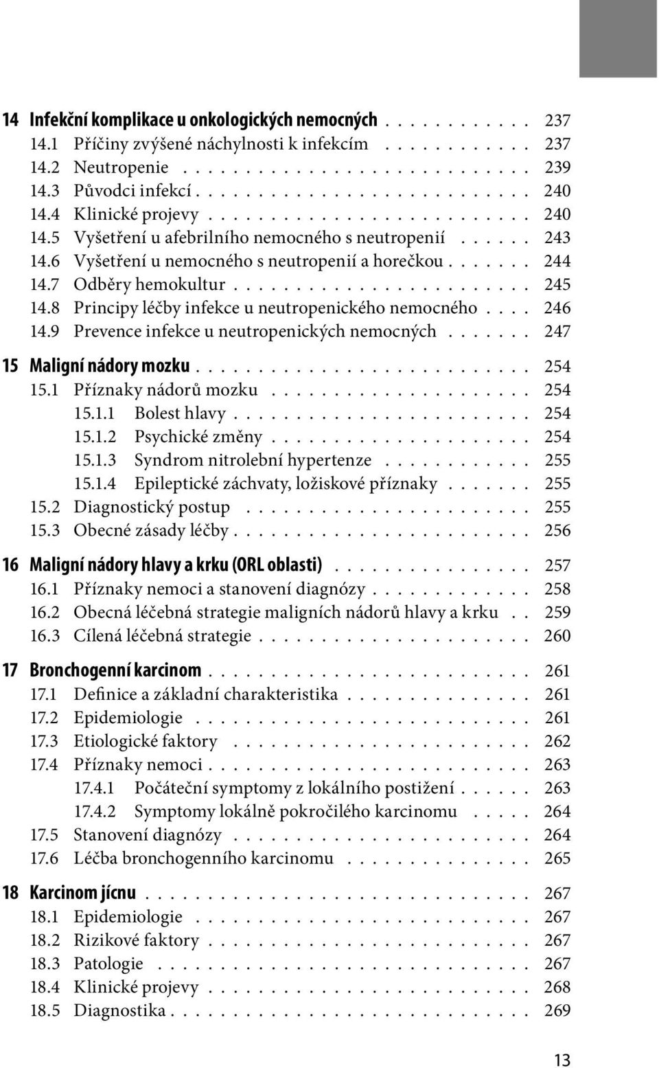 ...... 244 14.7 Odběry hemokultur........................ 245 14.8 Principy léčby infekce u neutropenického nemocného.... 246 14.9 Prevence infekce u neutropenických nemocných.