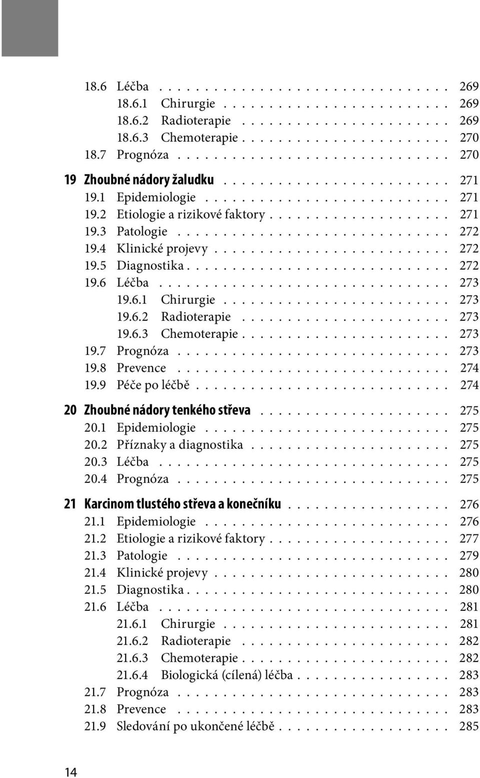 ............................. 272 19.4 Klinické projevy.......................... 272 19.5 Diagnostika............................. 272 19.6 Léčba................................ 273 19.6.1 Chirurgie.