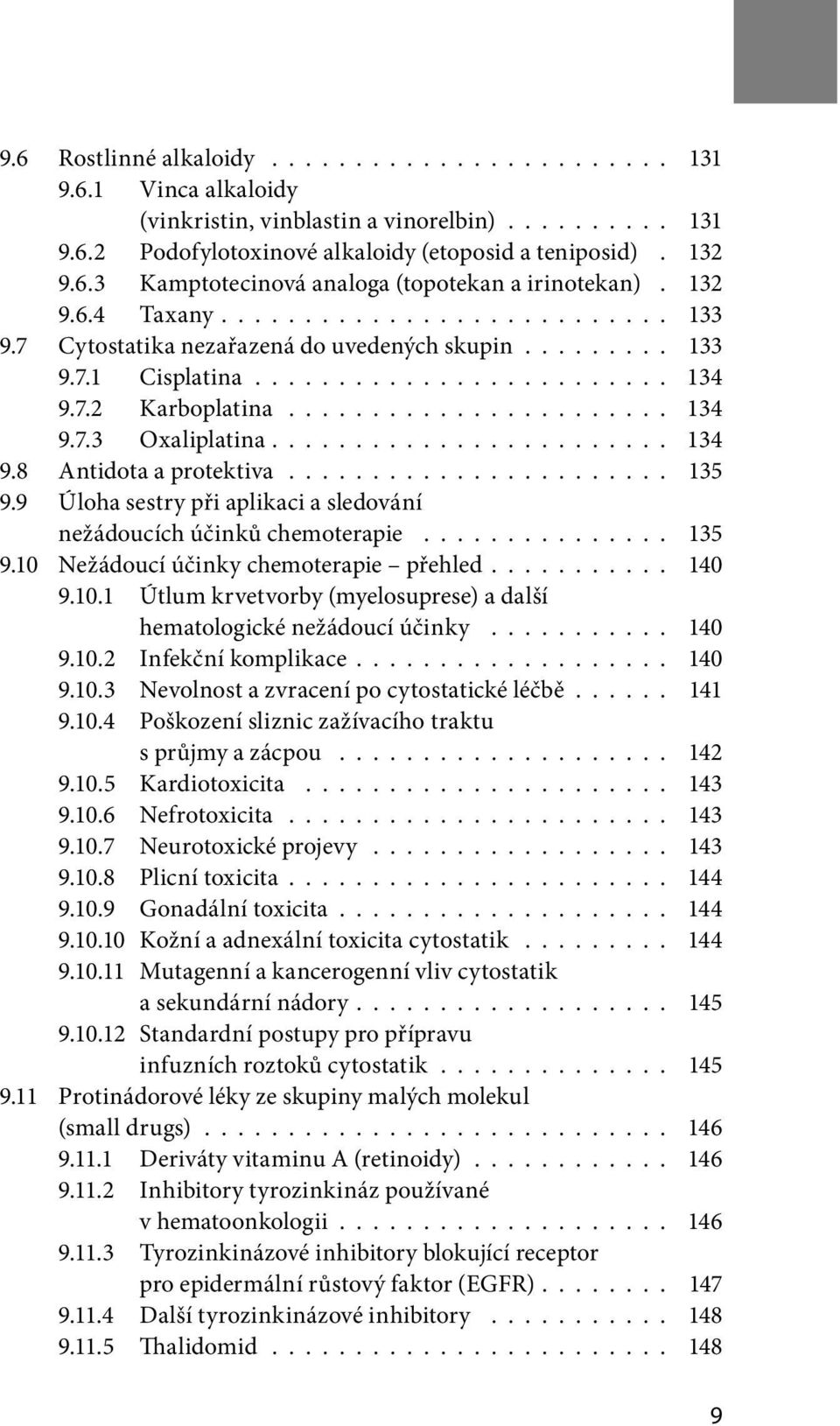 ....................... 134 9.8 Antidota a protektiva....................... 135 9.9 Úloha sestry při aplikaci a sledování nežádoucích účinků chemoterapie............... 135 9.10 Nežádoucí účinky chemoterapie přehled.