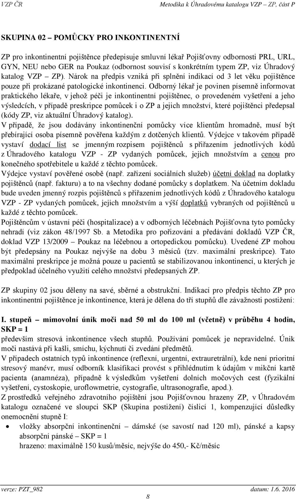 Odborný lékař je povinen písemně informovat praktického lékaře, v jehož péči je inkontinentní pojištěnec, o provedeném vyšetření a jeho výsledcích, v případě preskripce pomůcek i o ZP a jejich