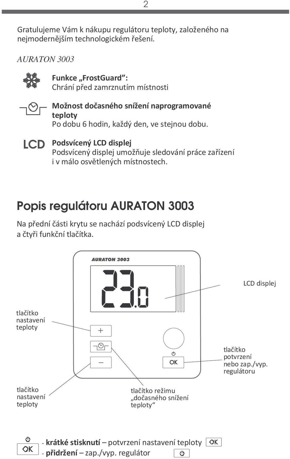 LCD Podsvícený LCD displej Podsvícený displej umožňuje sledování práce zařízení i v málo osvětlených místnostech.