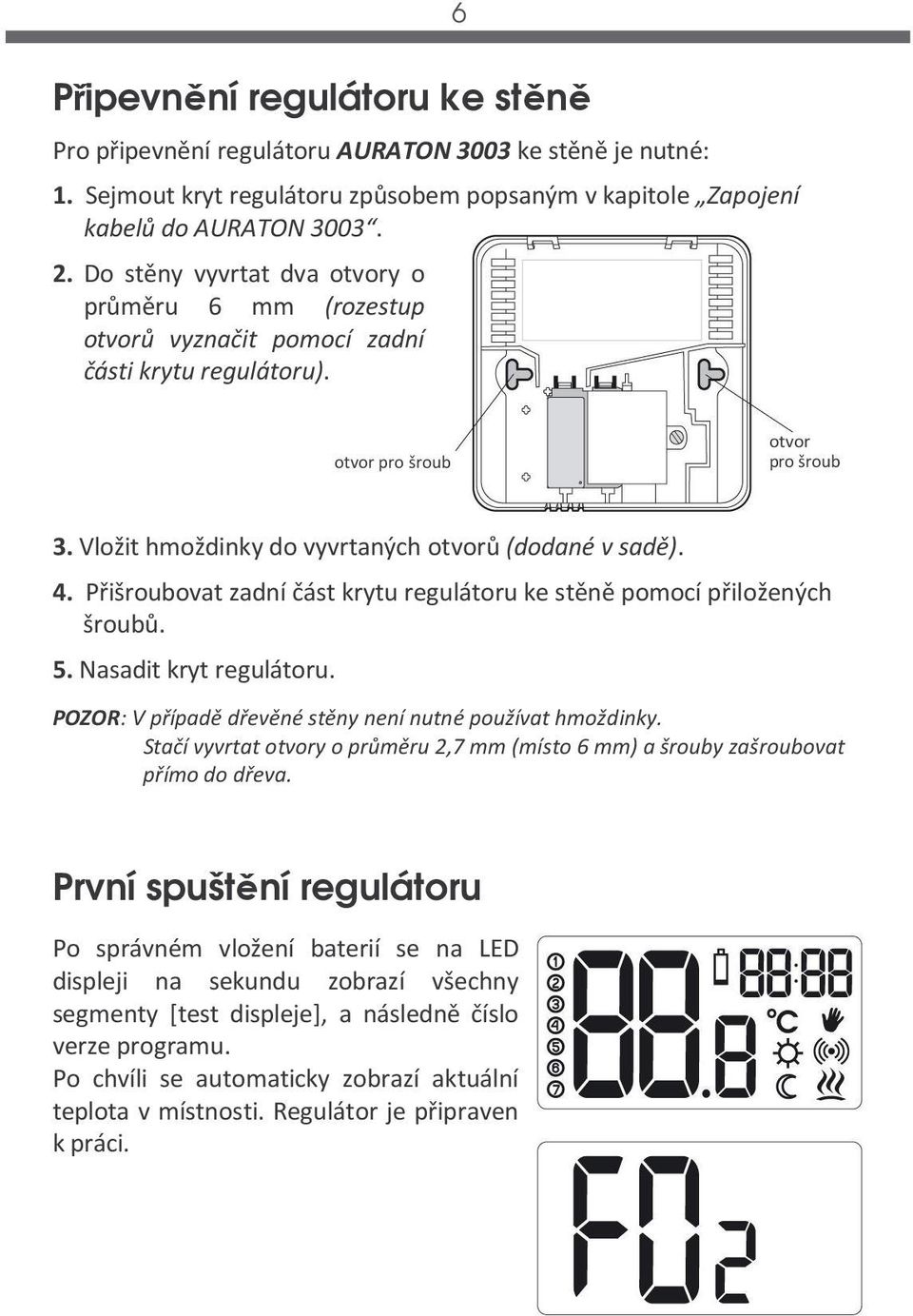 Vložit hmoždinky do vyvrtaných otvorů (dodané v sadě). 4. Přišroubovat zadní část krytu regulátoru ke stěně pomocí přiložených šroubů. 5. Nasadit kryt regulátoru.