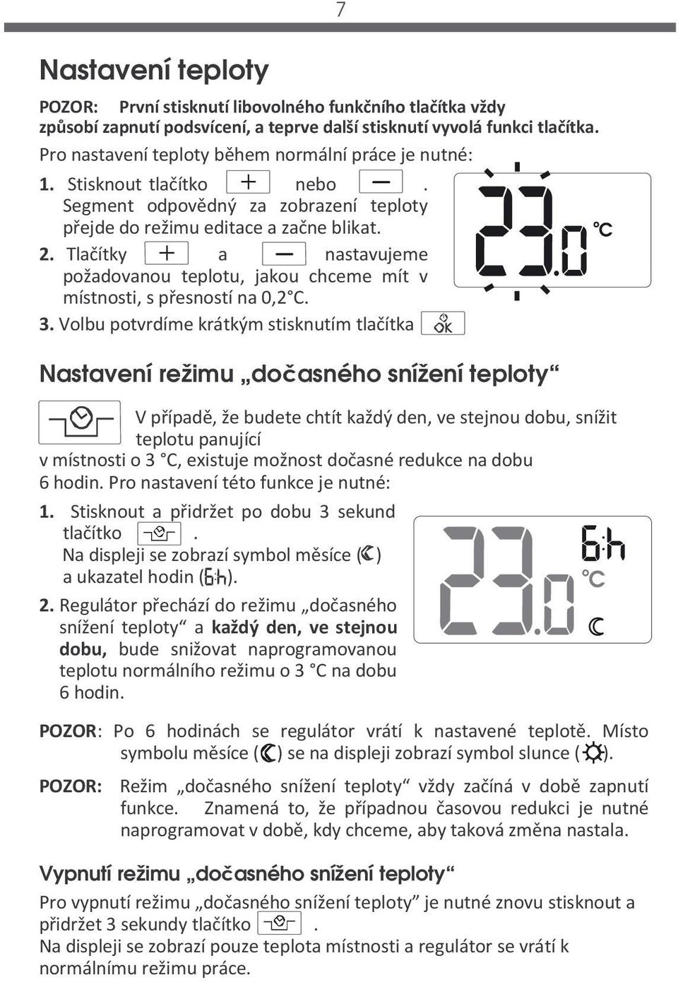 Tlačítky a nastavujeme požadovanou teplotu, jakou chceme mít v místnosti, s přesností na 0,2 C. 3.