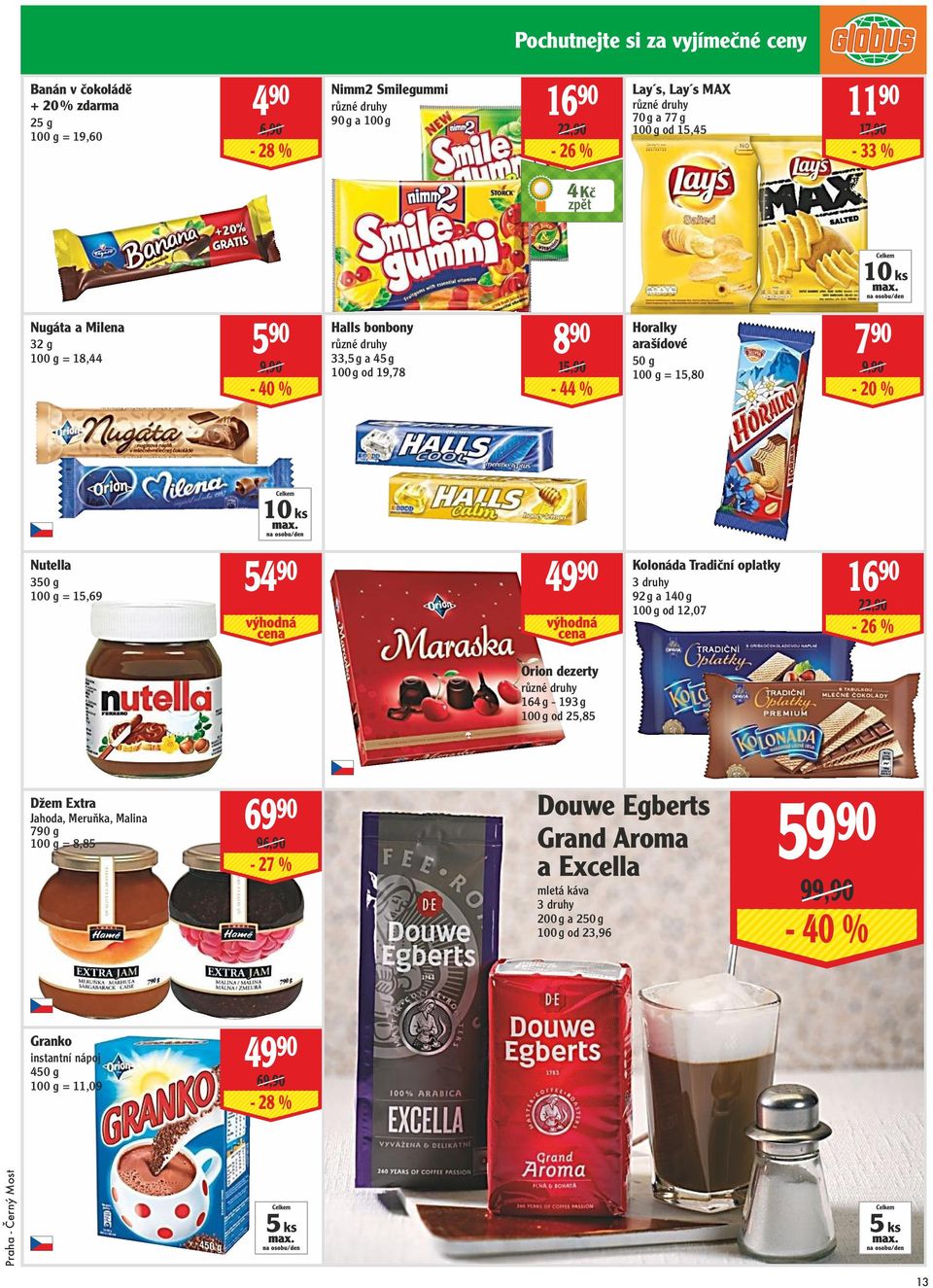 Nutella 350 g 49 90 Kolonáda Tradiční oplatky 16 90 3 druhy = 15,69 92 g a 140 g od 12,07 22,90-26 % Orion dezerty 164 g - 193 g od 25,85 Džem Extra Jahoda, Meruňka, Malina 790 g