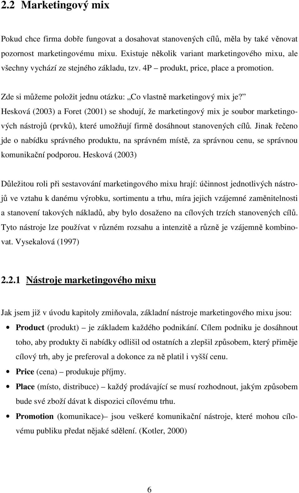Hesková (2003) a Foret (2001) se shodují, že marketingový mix je soubor marketingových nástrojů (prvků), které umožňují firmě dosáhnout stanovených cílů.