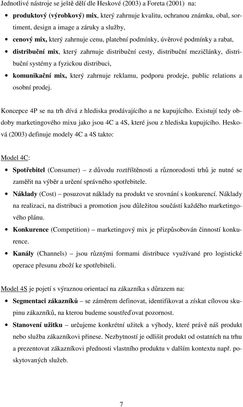 komunikační mix, který zahrnuje reklamu, podporu prodeje, public relations a osobní prodej. Koncepce 4P se na trh dívá z hlediska prodávajícího a ne kupujícího.