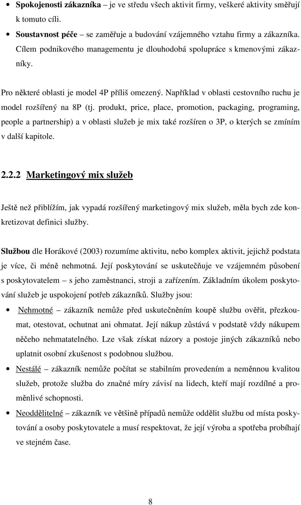 produkt, price, place, promotion, packaging, programing, people a partnership) a v oblasti služeb je mix také rozšíren o 3P, o kterých se zmíním v další kapitole. 2.