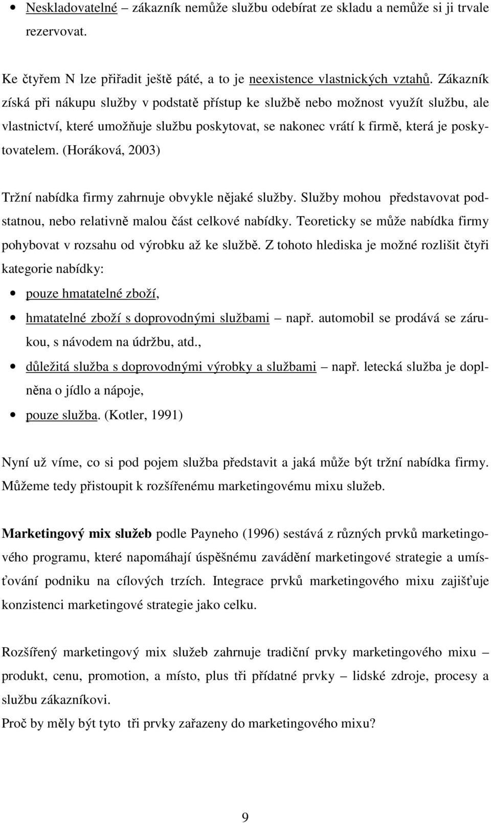 (Horáková, 2003) Tržní nabídka firmy zahrnuje obvykle nějaké služby. Služby mohou představovat podstatnou, nebo relativně malou část celkové nabídky.