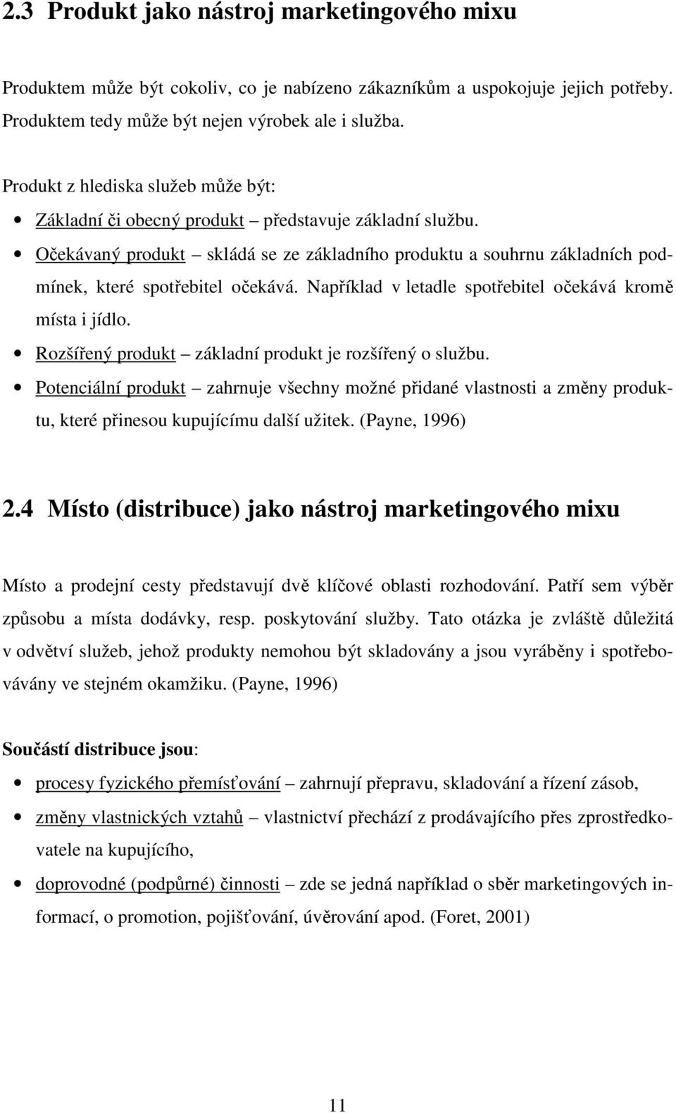 Například v letadle spotřebitel očekává kromě místa i jídlo. Rozšířený produkt základní produkt je rozšířený o službu.