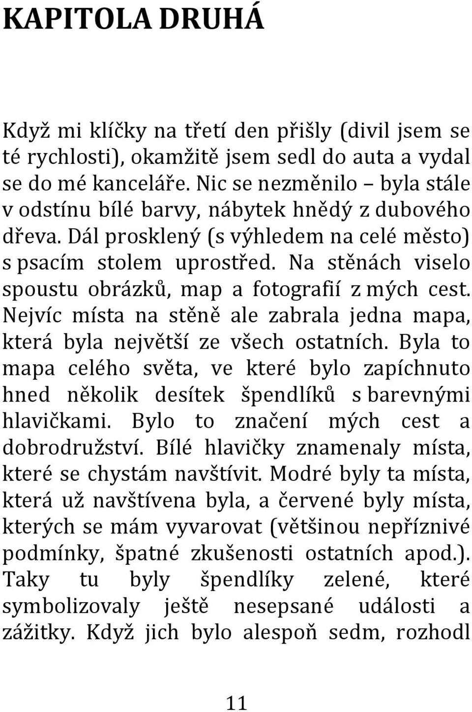 Na stěnách viselo spoustu obrázků, map a fotografií z mých cest. Nejvíc místa na stěně ale zabrala jedna mapa, která byla největší ze všech ostatních.