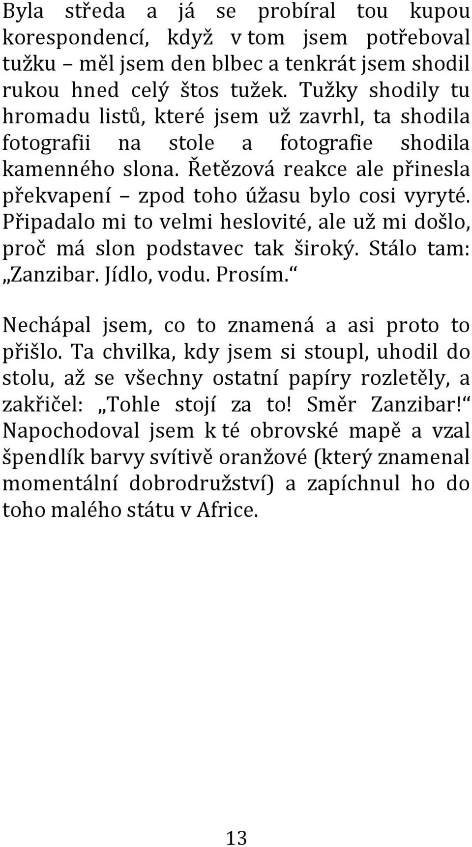 Připadalo mi to velmi heslovité, ale už mi došlo, proč má slon podstavec tak široký. Stálo tam: Zanzibar. Jídlo, vodu. Prosím. Nechápal jsem, co to znamená a asi proto to přišlo.