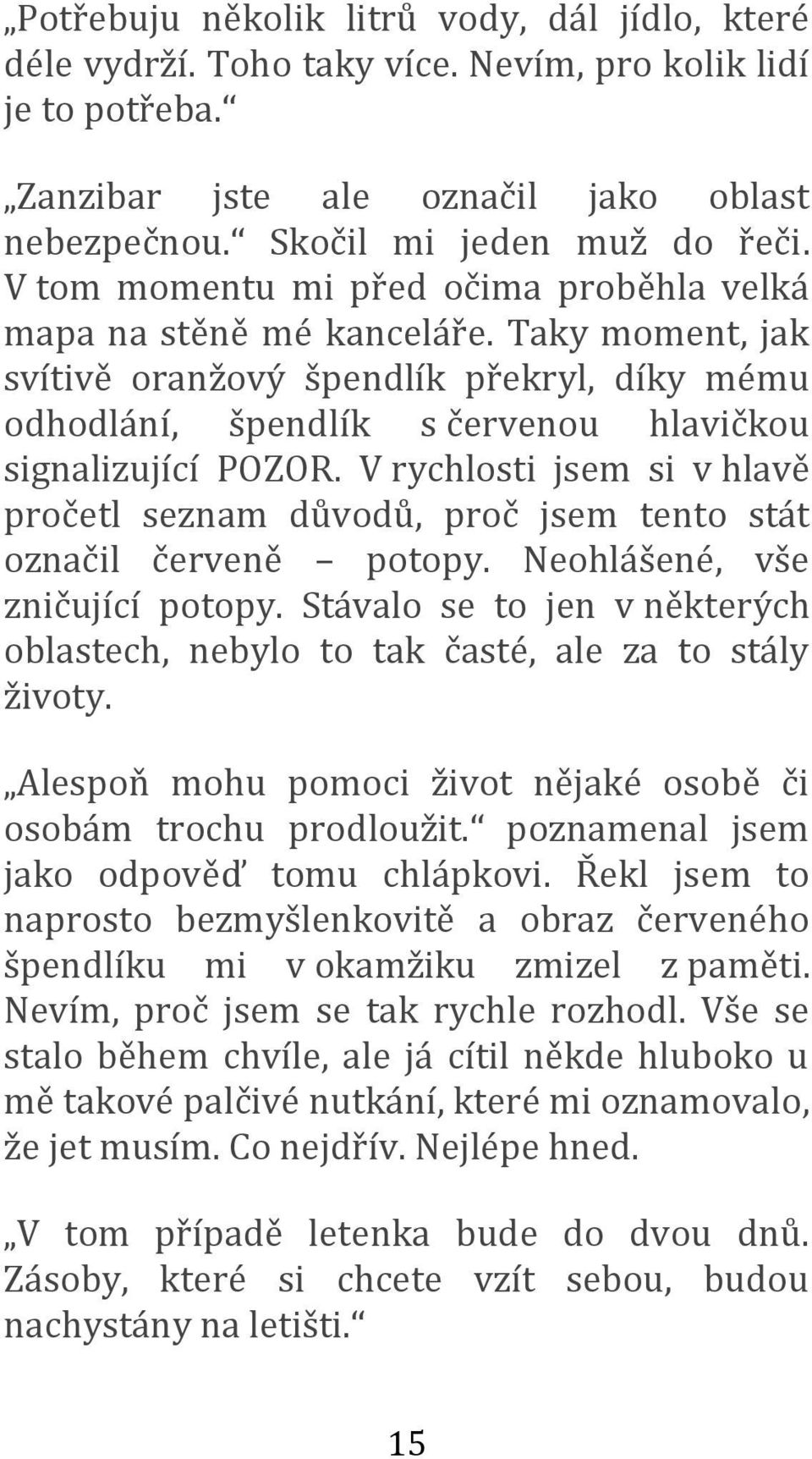 V rychlosti jsem si v hlavě pročetl seznam důvodů, proč jsem tento stát označil červeně potopy. Neohlášené, vše zničující potopy.