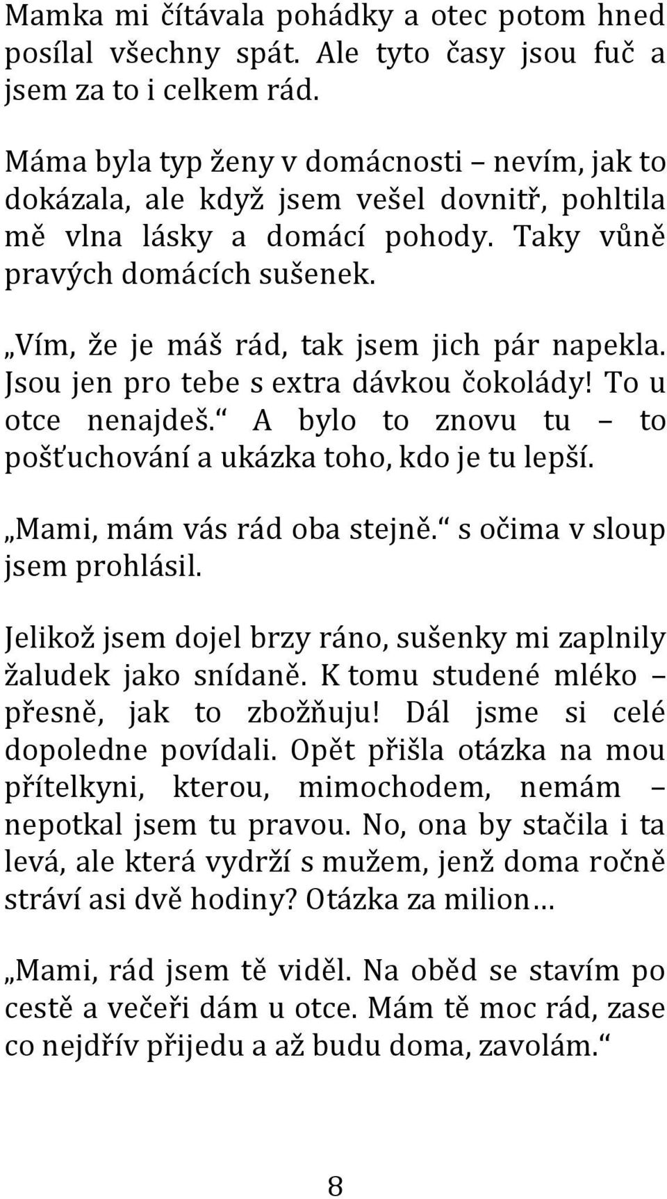 Vím, že je máš rád, tak jsem jich pár napekla. Jsou jen pro tebe s extra dávkou čokolády! To u otce nenajdeš. A bylo to znovu tu to pošťuchování a ukázka toho, kdo je tu lepší.